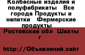 Колбасные изделия и полуфабрикаты - Все города Продукты и напитки » Фермерские продукты   . Ростовская обл.,Шахты г.